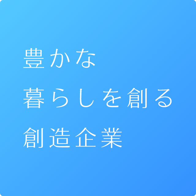 豊かな暮らしを創る創造企業